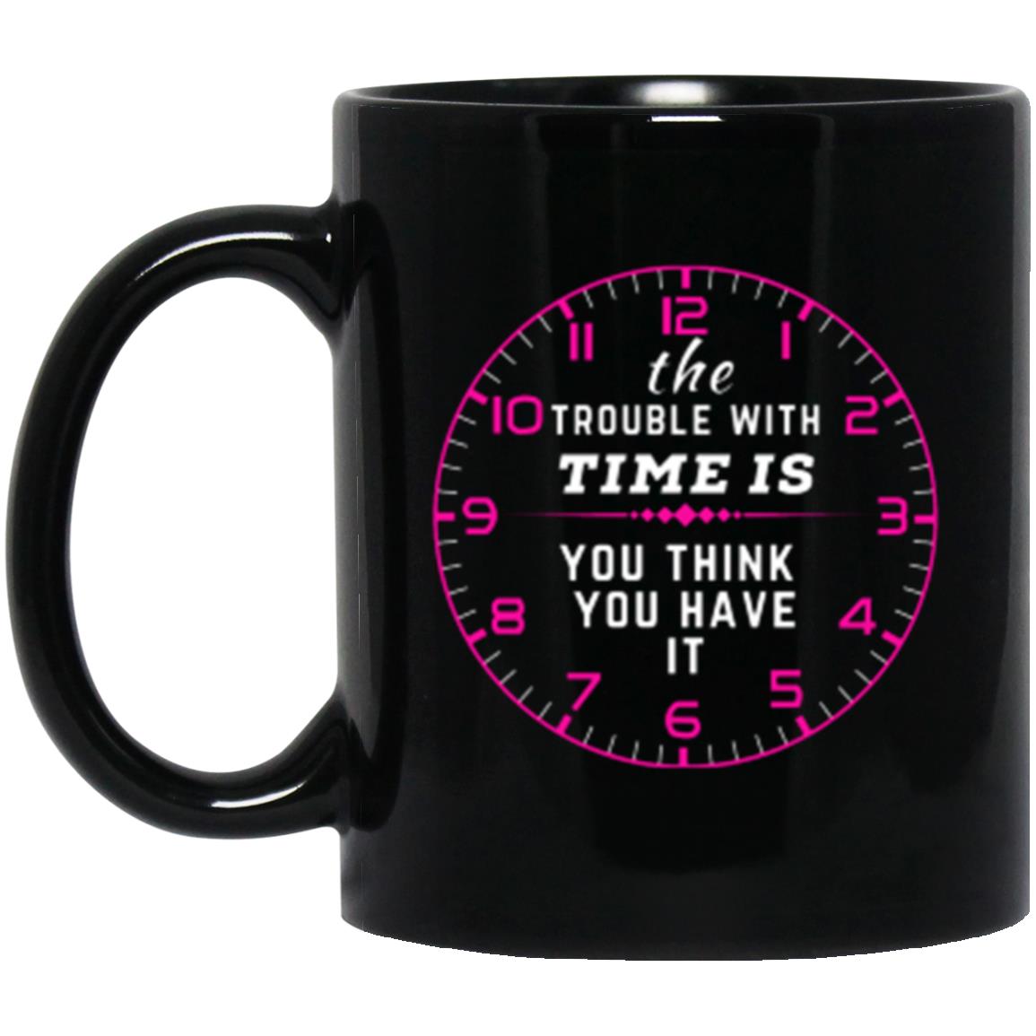 You Think You Have Time |11 oz. Black Mug